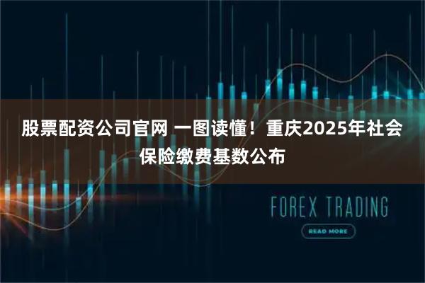 股票配资公司官网 一图读懂!重庆2025年社会保险缴费基数公布