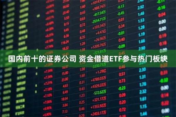 国内前十的证券公司 资金借道ETF参与热门板块