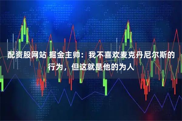 配资股网站 掘金主帅：我不喜欢麦克丹尼尔斯的行为，但这就是他的为人